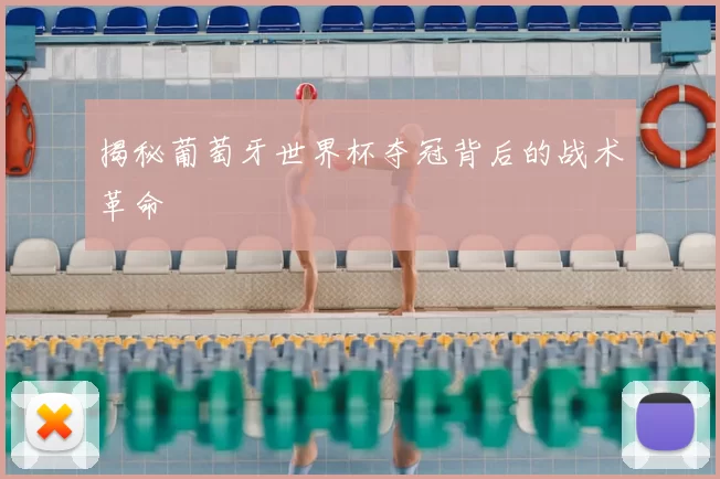 揭秘葡萄牙世界杯夺冠背后的战术革命