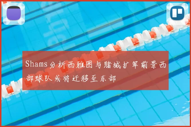 Shams分析西雅图与赌城扩军前景西部球队或将迁移至东部