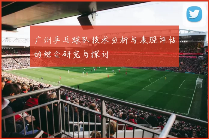 广州乒乓球队技术分析与表现评估的综合研究与探讨