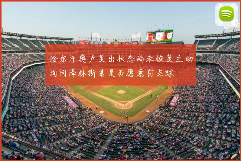 恰尔汗奥卢复出状态尚未恢复主动询问泽林斯基是否愿意罚点球