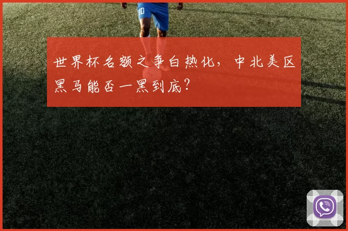 世界杯名额之争白热化，中北美区黑马能否一黑到底？
