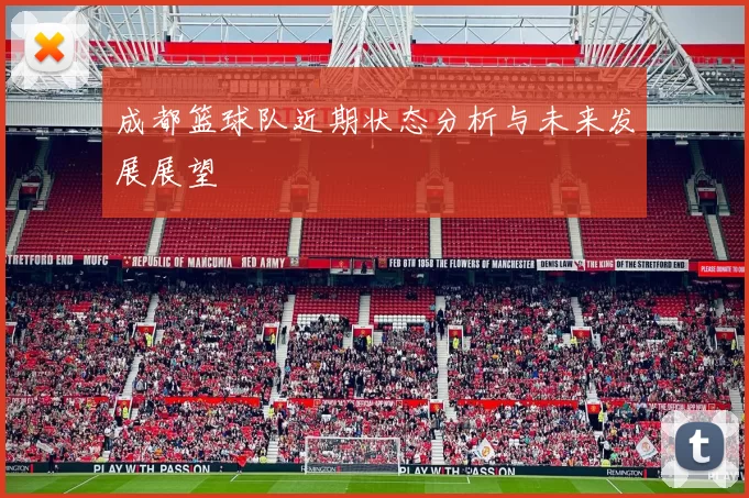成都篮球队近期状态分析与未来发展展望