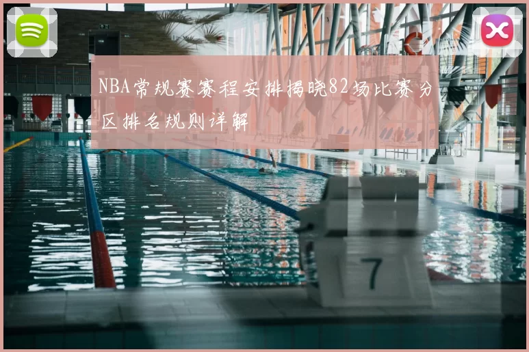 NBA常规赛赛程安排揭晓82场比赛分区排名规则详解