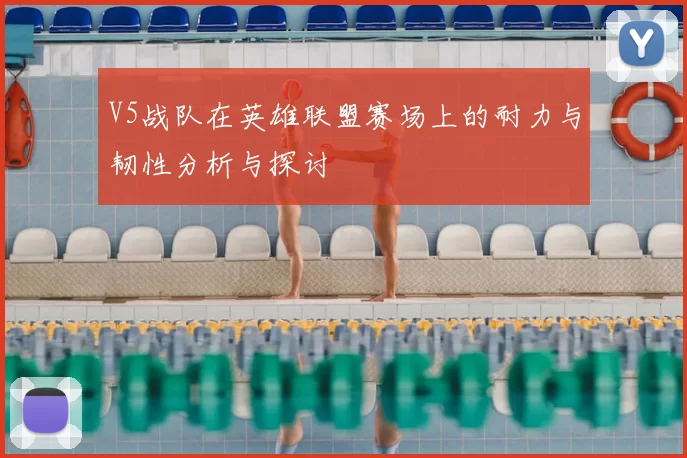 V5战队在英雄联盟赛场上的耐力与韧性分析与探讨