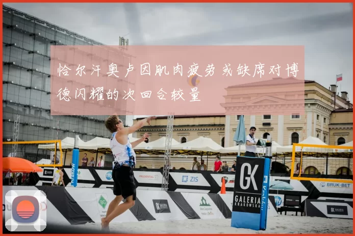 恰尔汗奥卢因肌肉疲劳或缺席对博德闪耀的次回合较量