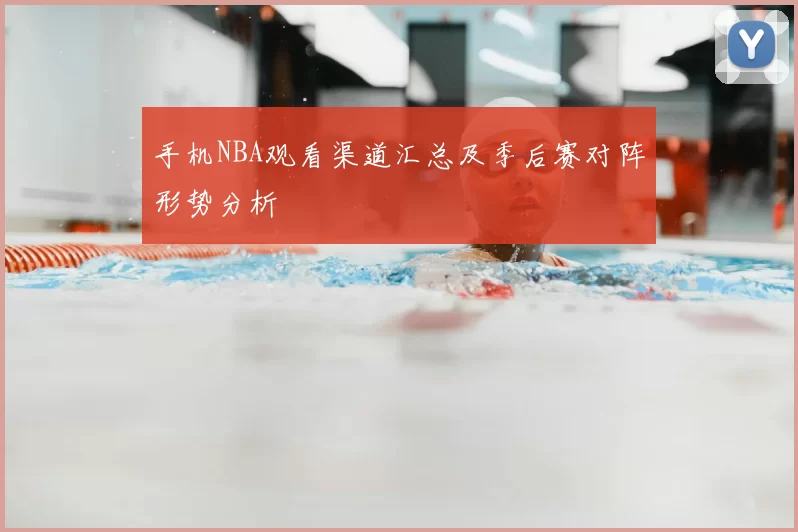 手机NBA观看渠道汇总及季后赛对阵形势分析