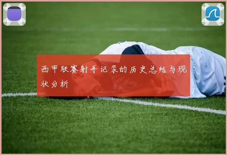 西甲联赛射手记录的历史总结与现状分析