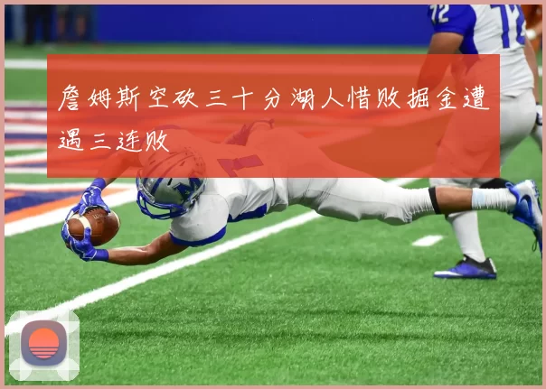 詹姆斯空砍三十分湖人惜败掘金遭遇三连败